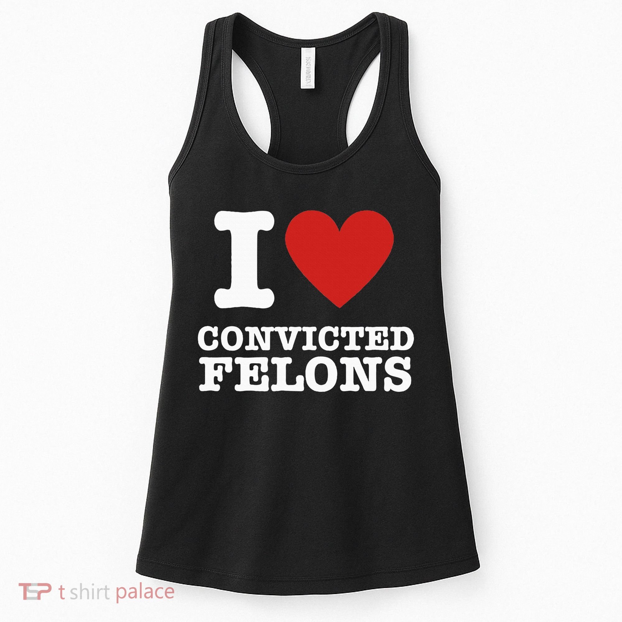 I Love Convicted Felons I Heart Convicted Felons Women's Tank Top