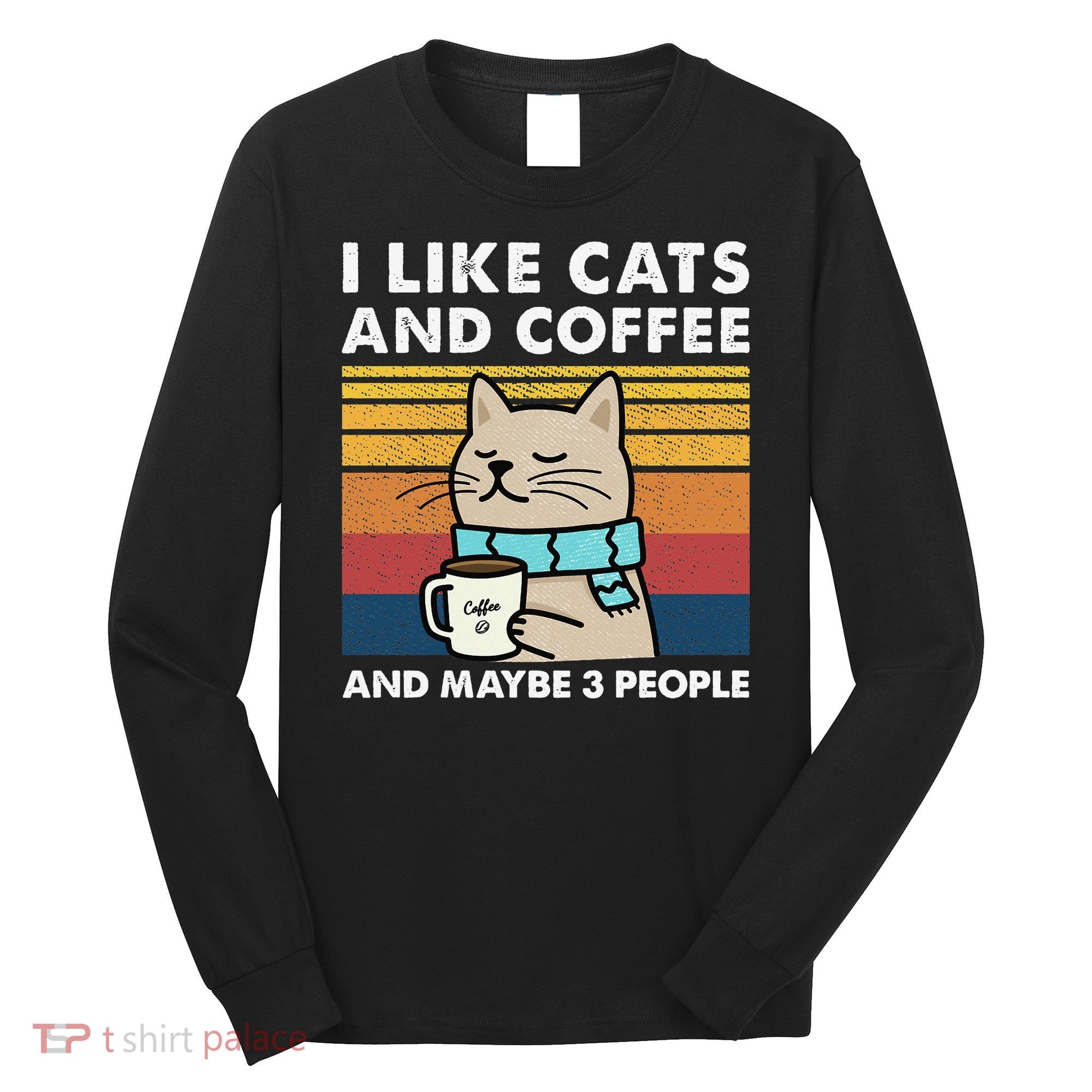 I Like Cats And Coffee And Maybe 3 People Long Sleeve Shirt