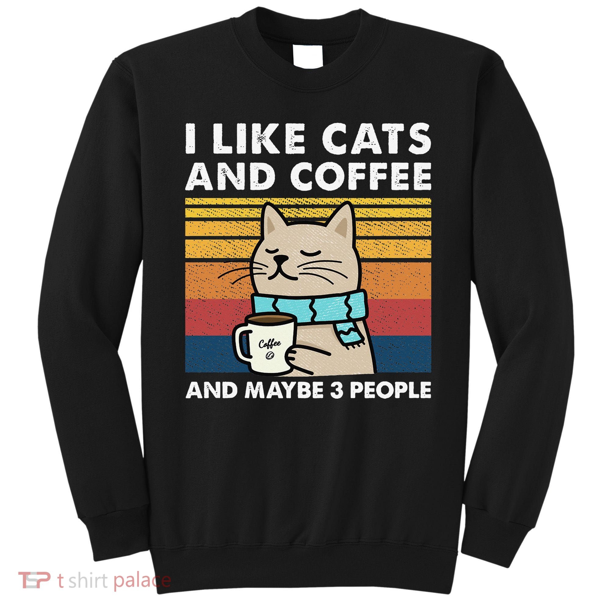 I Like Cats And Coffee And Maybe 3 People Sweatshirt