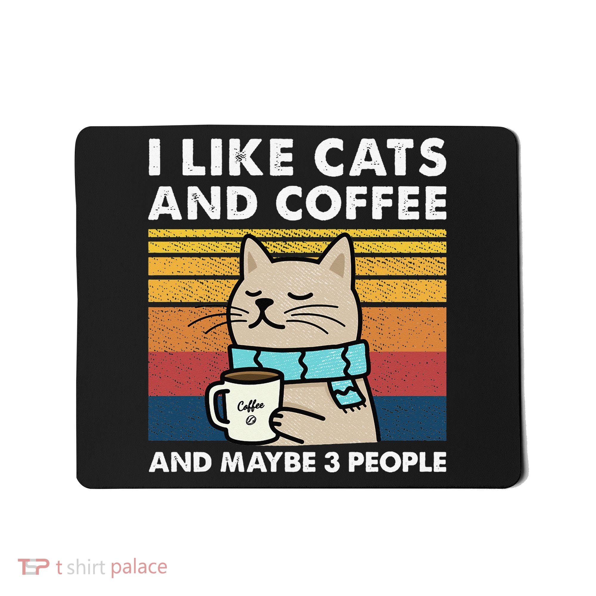 I Like Cats And Coffee And Maybe 3 People Mousepad
