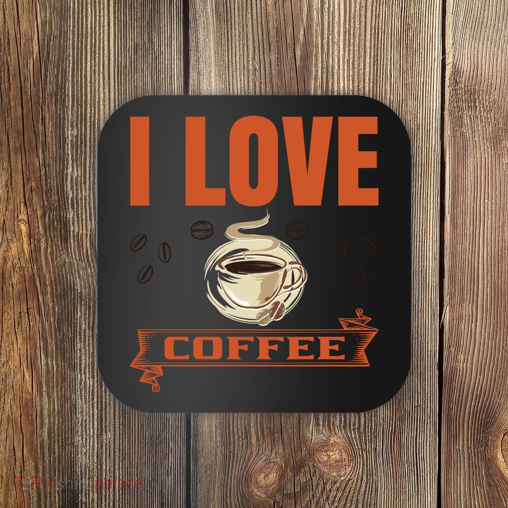 I Love Coffee Coaster
