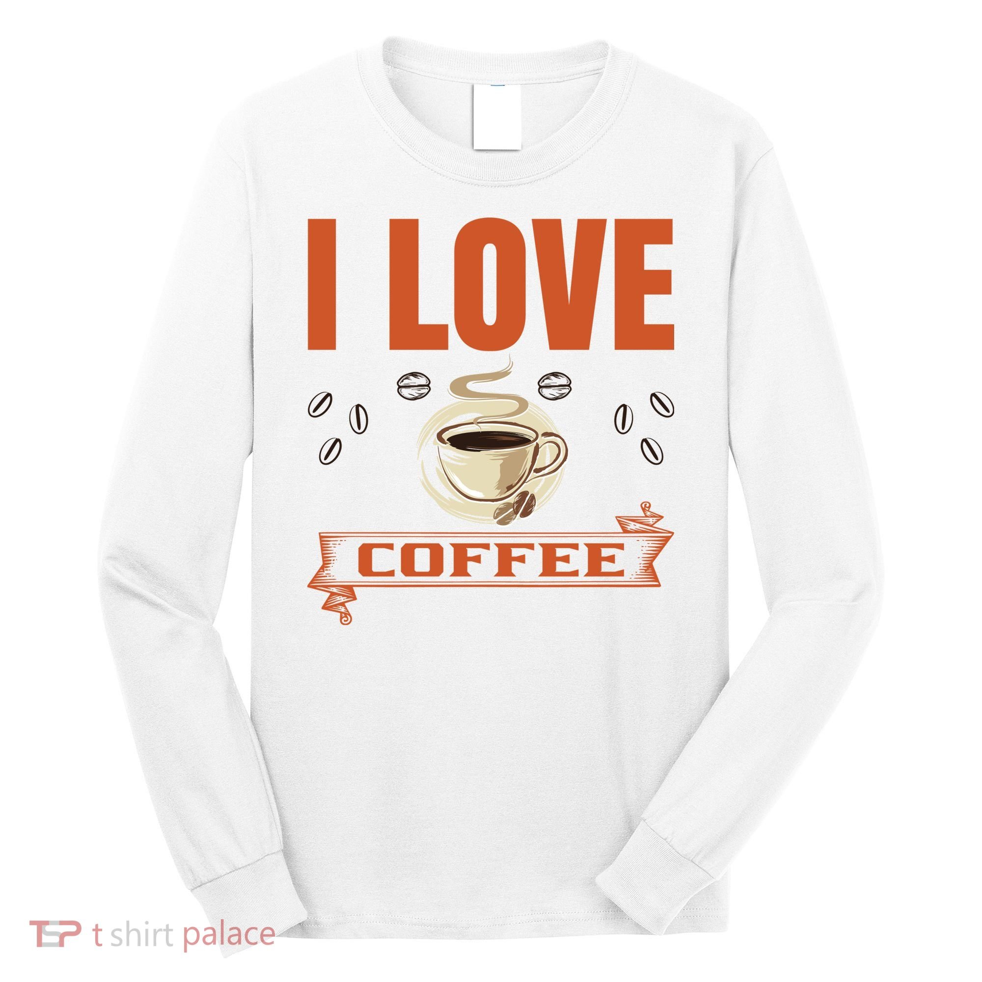 I Love Coffee Long Sleeve Shirt