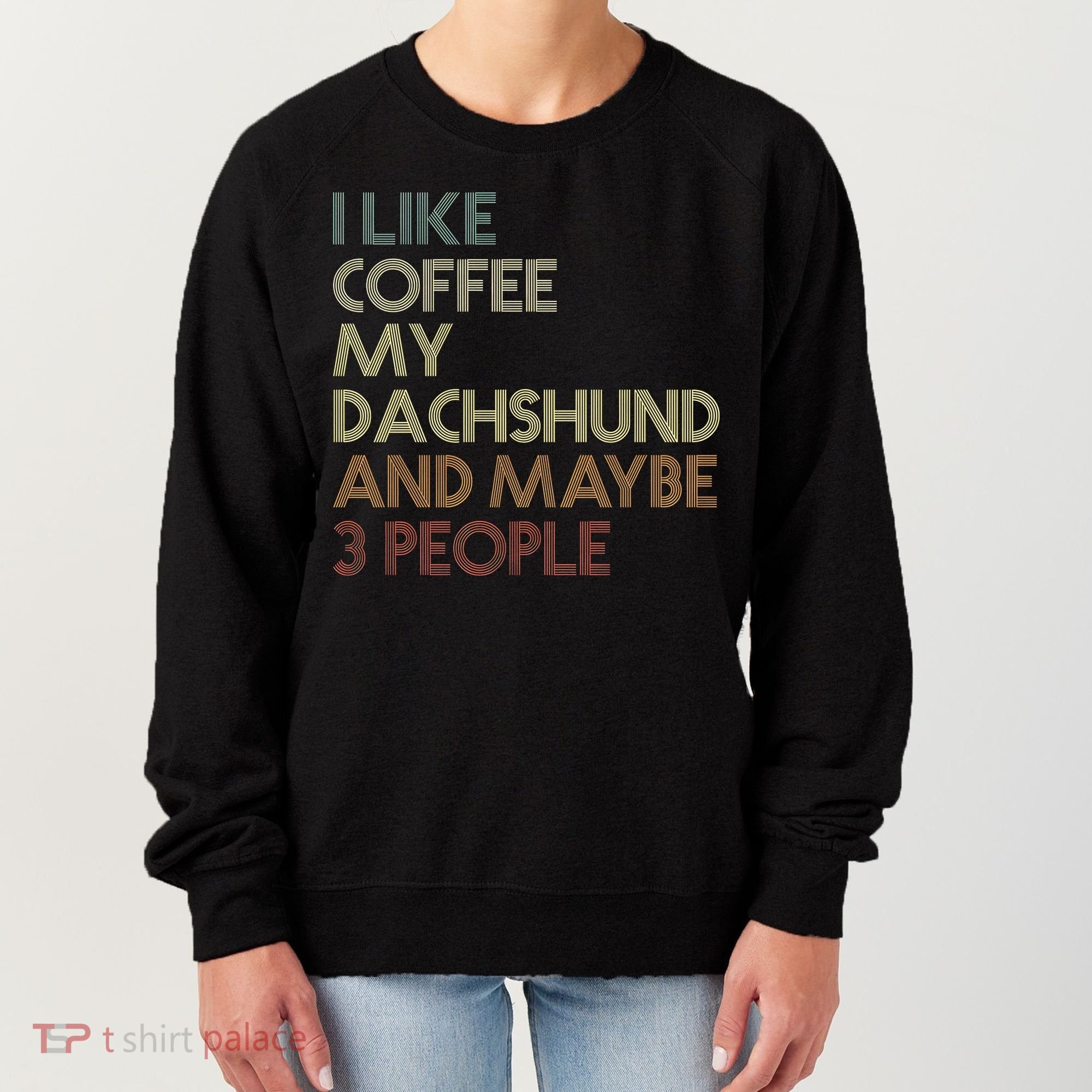 I Like Coffee My Dachshund And Maybe 3 People Women's Sweatshirt