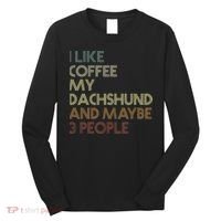 I Like Coffee My Dachshund And Maybe 3 People Long Sleeve Shirt thumb 0