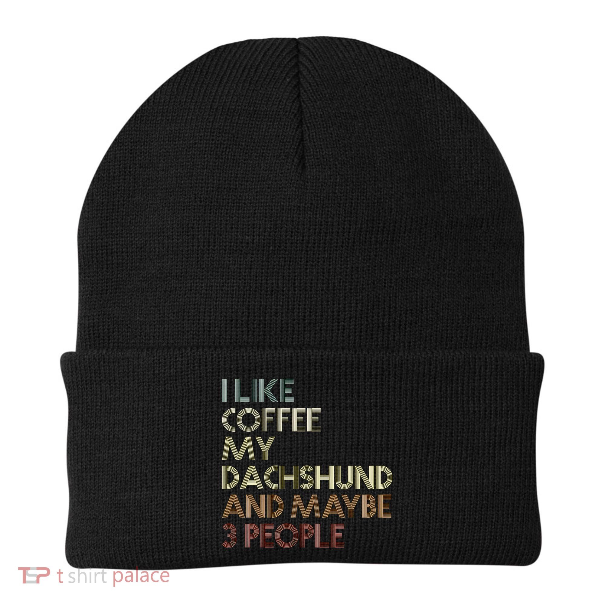 I Like Coffee My Dachshund And Maybe 3 People Beanie