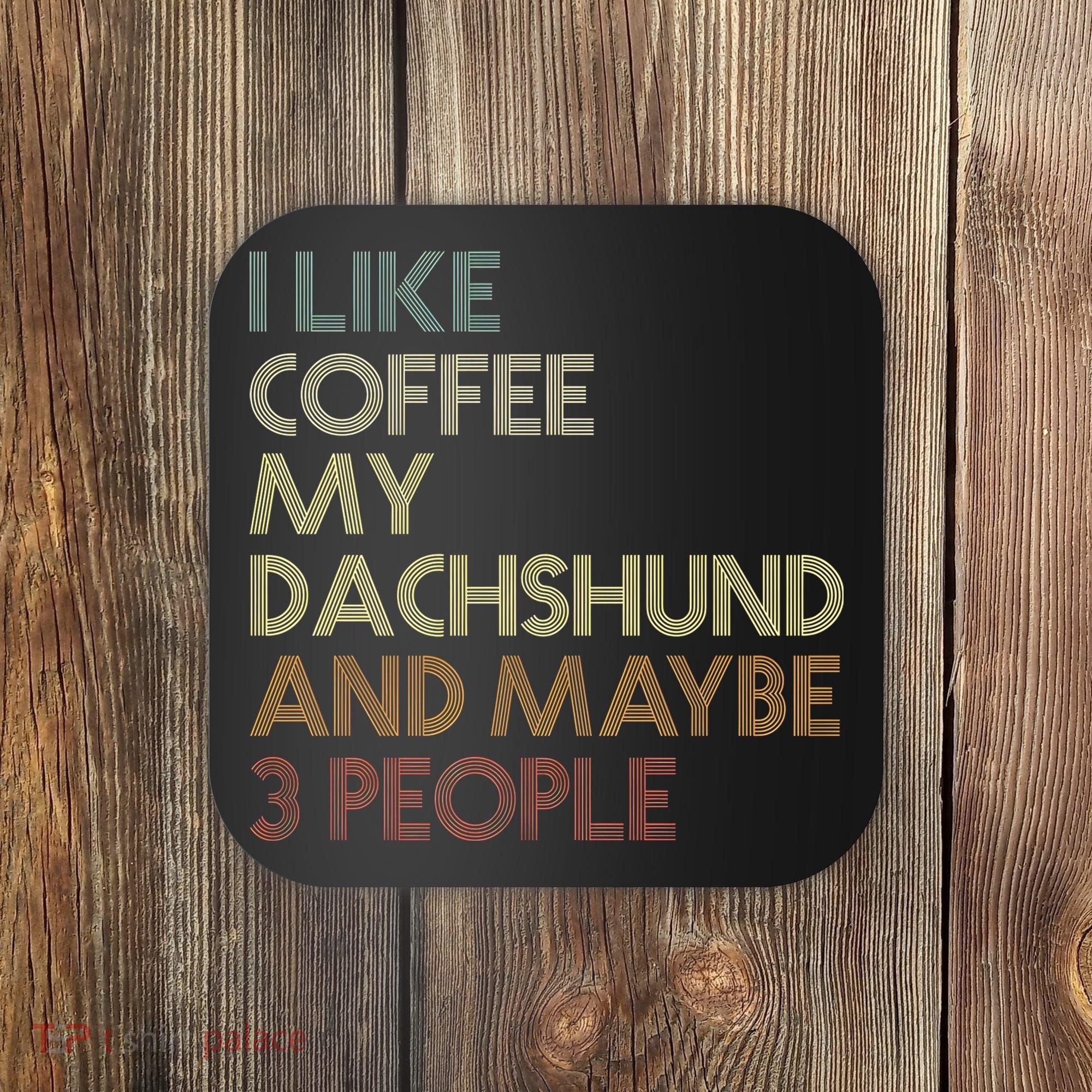 I Like Coffee My Dachshund And Maybe 3 People Coaster