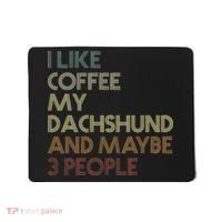 I Like Coffee My Dachshund And Maybe 3 People Mousepad thumb 0