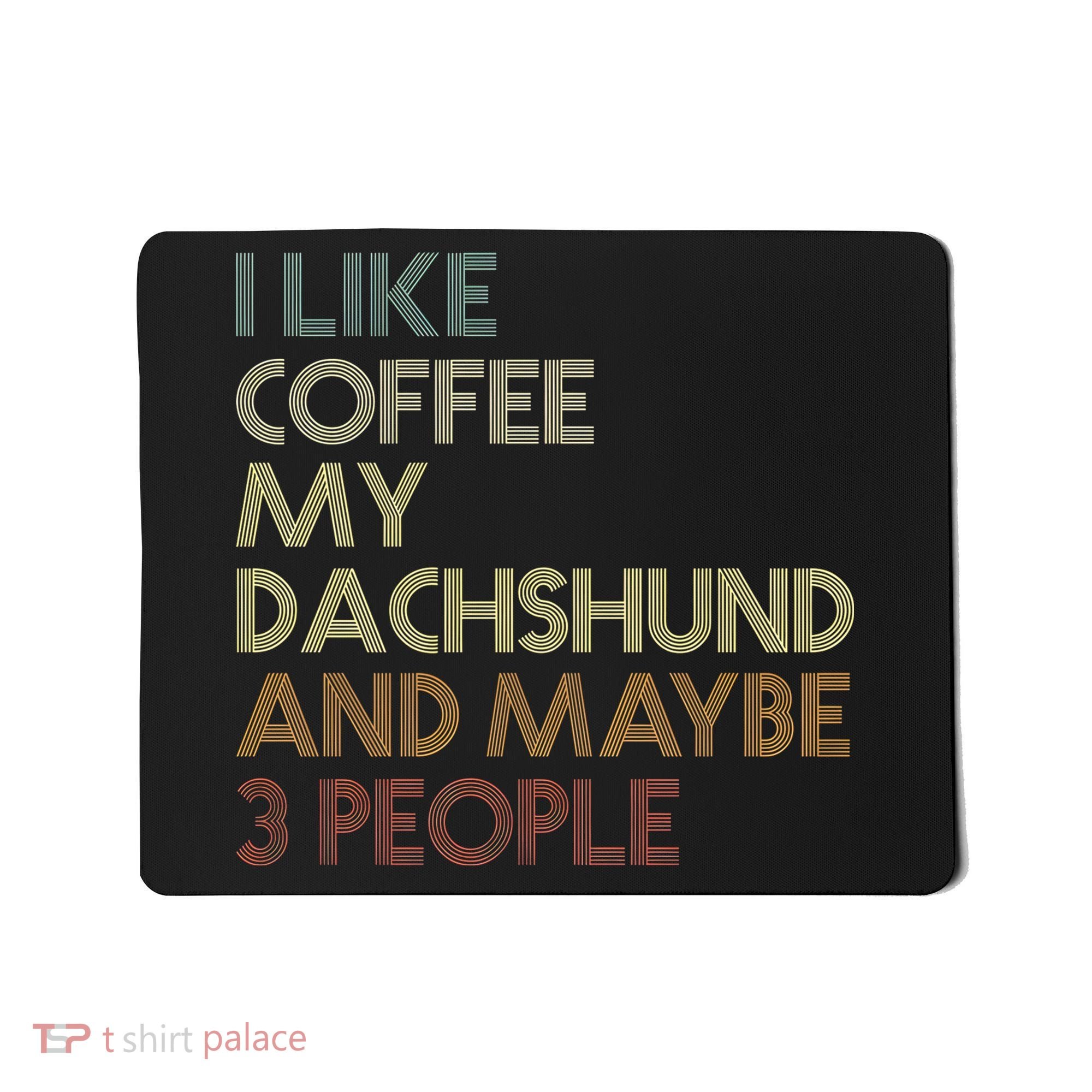I Like Coffee My Dachshund And Maybe 3 People Mousepad