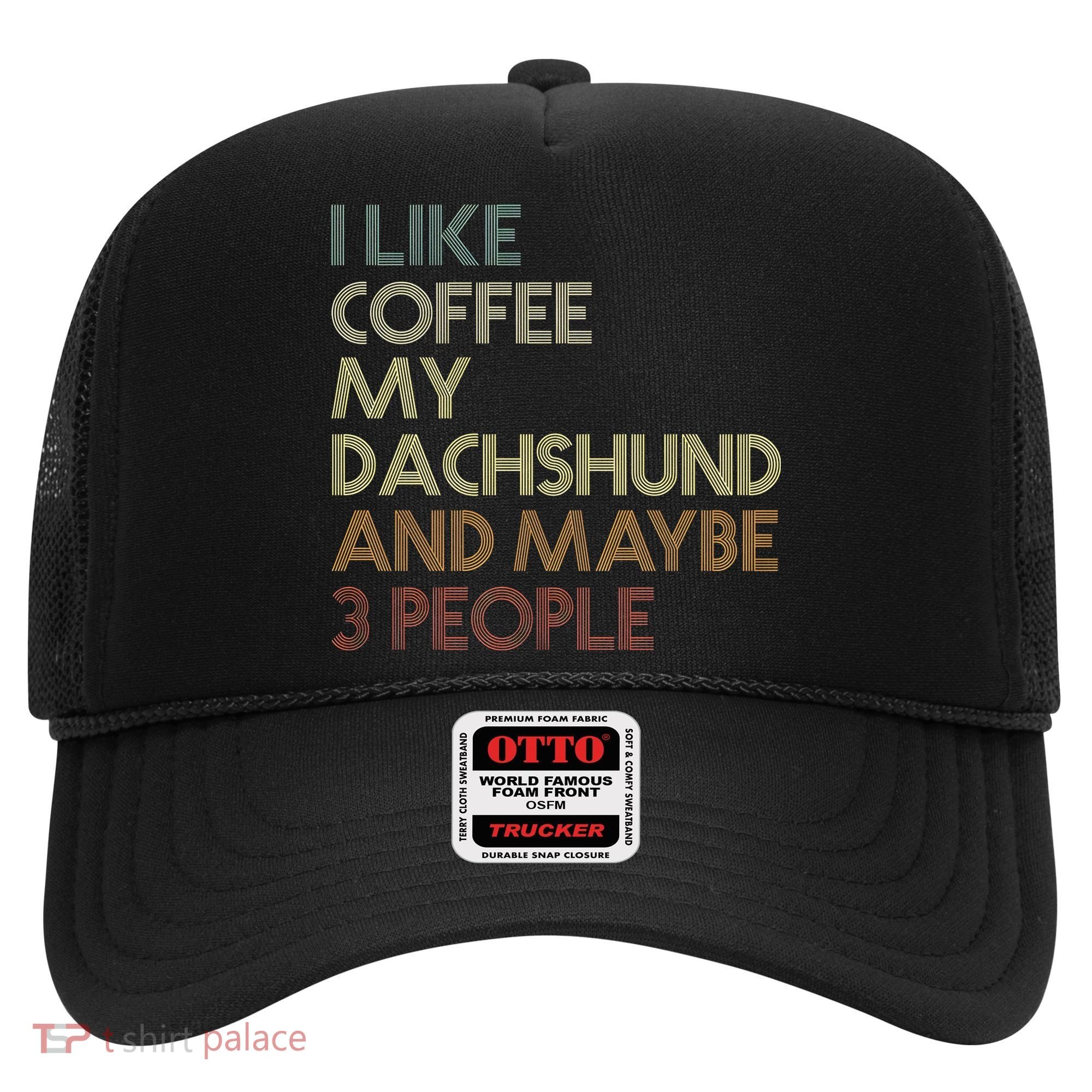 I Like Coffee My Dachshund And Maybe 3 People Hat