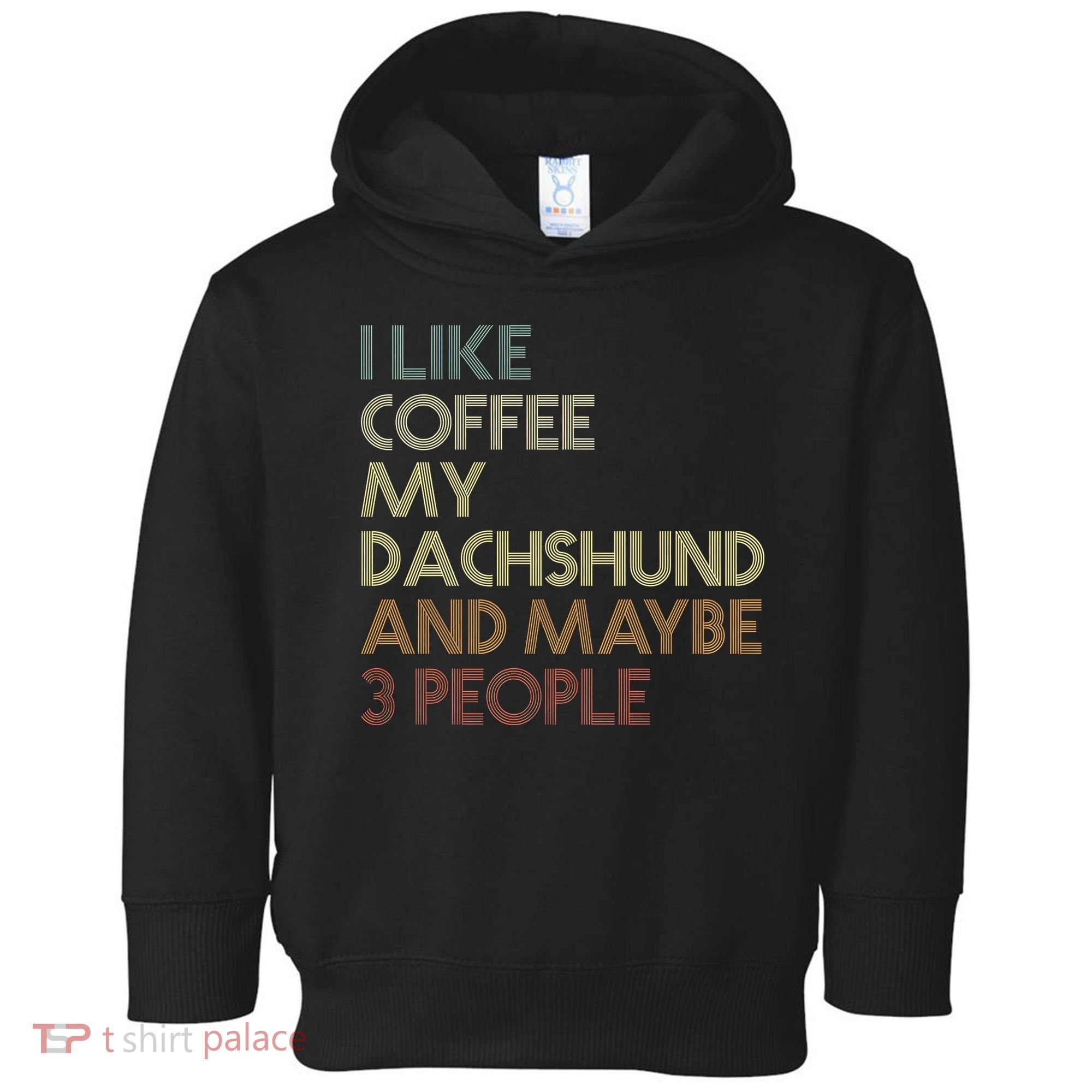 I Like Coffee My Dachshund And Maybe 3 People Toddler Hoodie