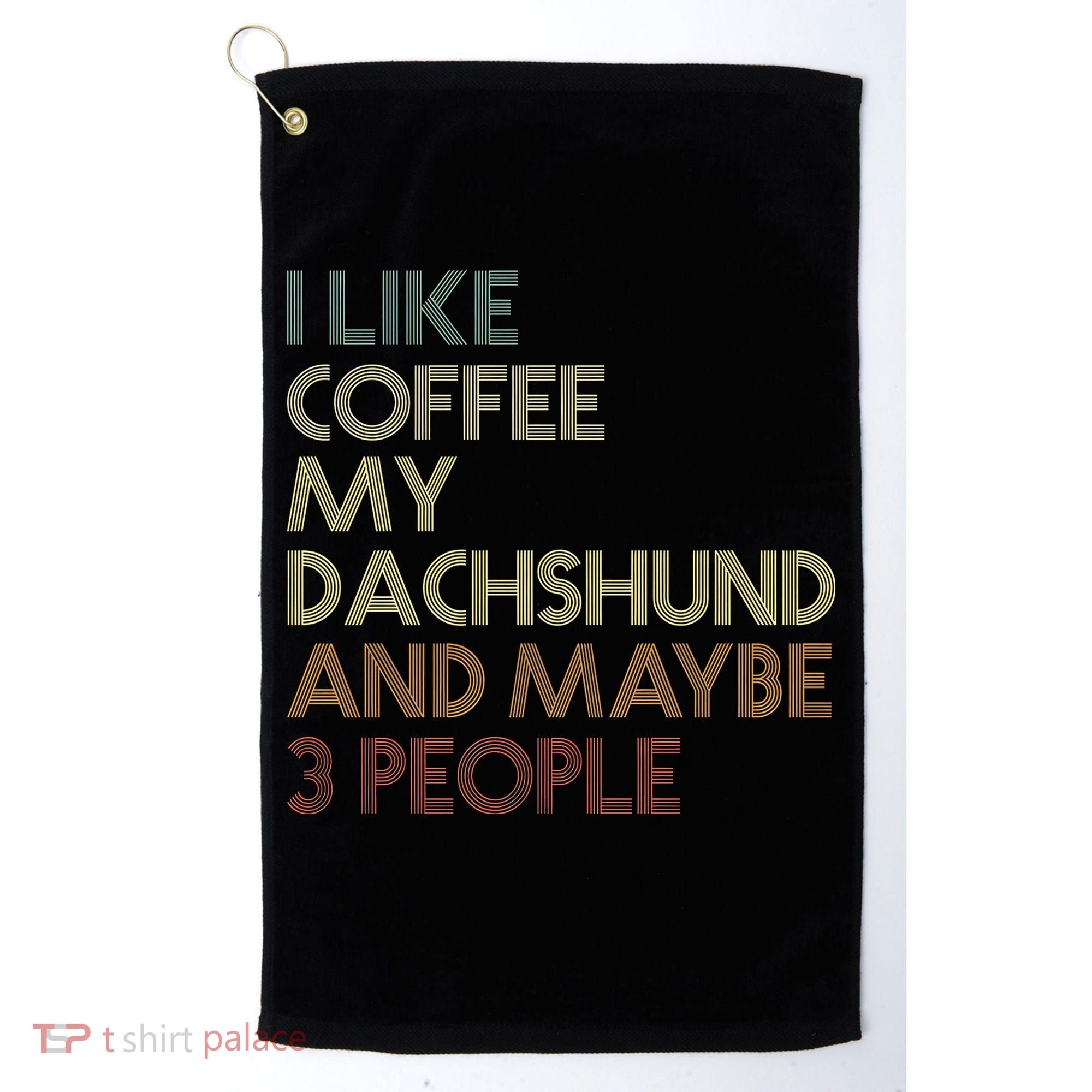 I Like Coffee My Dachshund And Maybe 3 People Golf Towel
