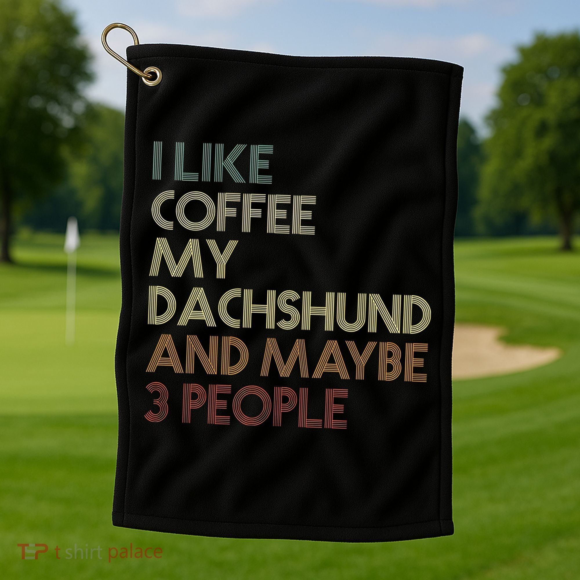 I Like Coffee My Dachshund And Maybe 3 People Golf Towel