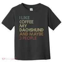 I Like Coffee My Dachshund And Maybe 3 People Toddler T-Shirt thumb 0