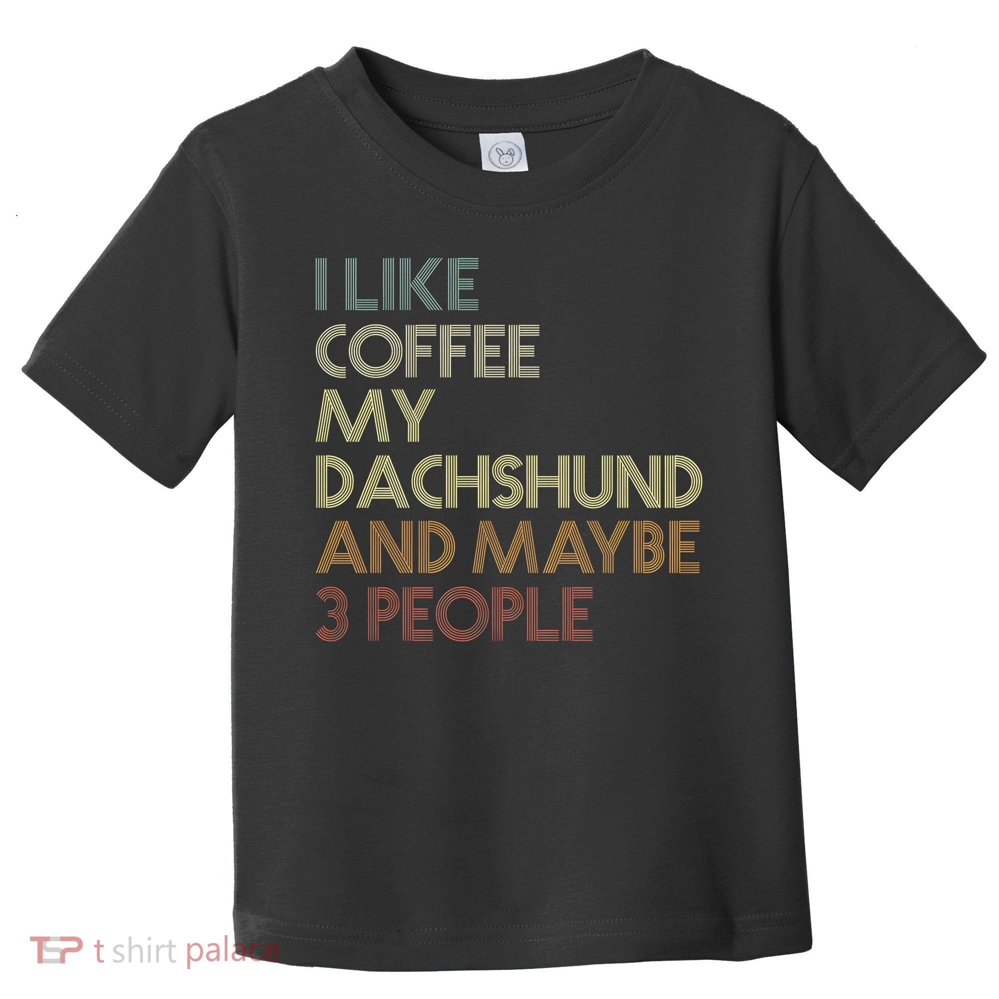 I Like Coffee My Dachshund And Maybe 3 People Toddler T-Shirt