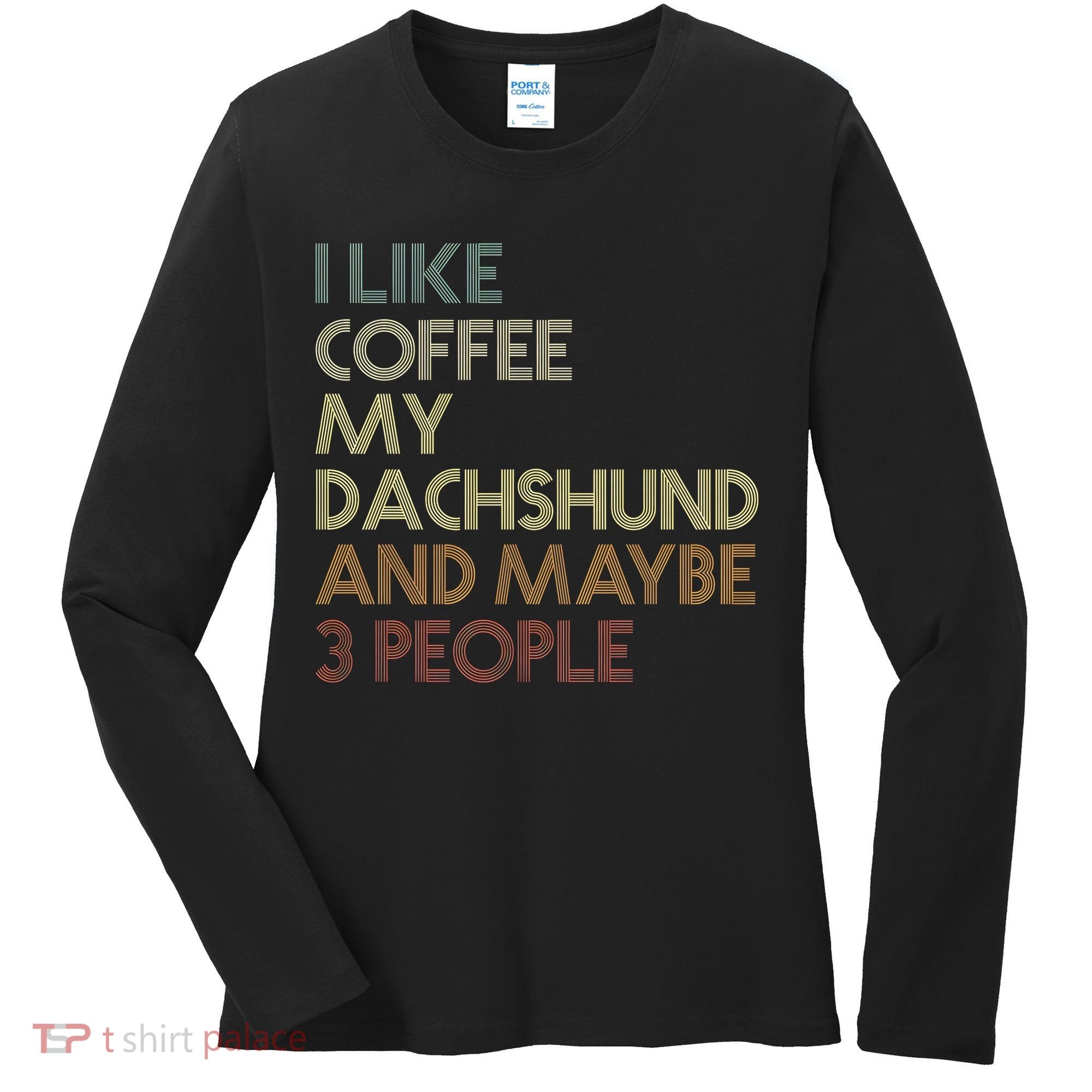 I Like Coffee My Dachshund And Maybe 3 People Women's Long Sleeve Shirt