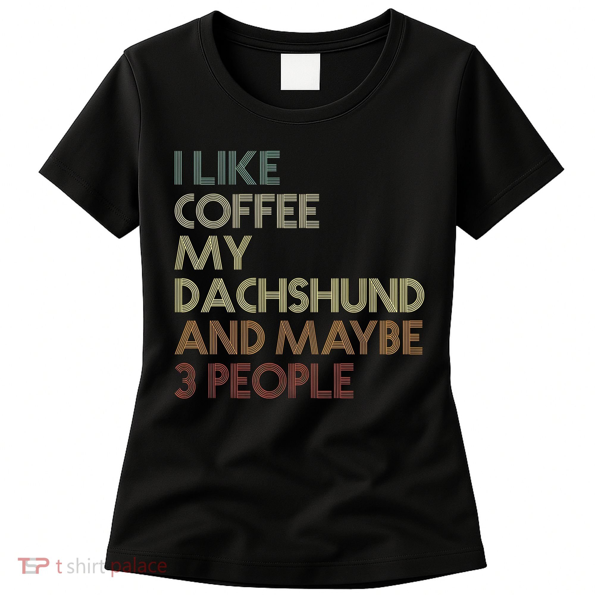 I Like Coffee My Dachshund And Maybe 3 People Women's T-Shirt