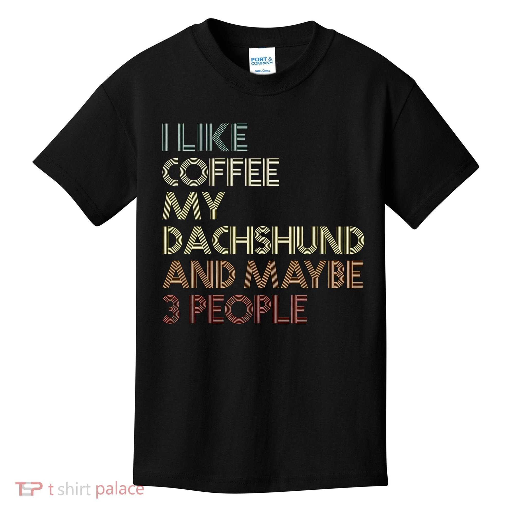 I Like Coffee My Dachshund And Maybe 3 People Kids T-Shirt