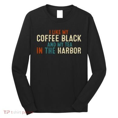 I Like Coffee Black And My Tea In The Harbor Long Sleeve Shirt