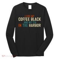 I Like Coffee Black And My Tea In The Harbor Long Sleeve Shirt thumb 0