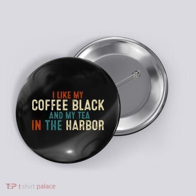 I Like Coffee Black And My Tea In The Harbor Button