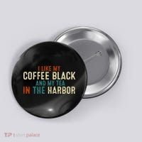 I Like Coffee Black And My Tea In The Harbor Button thumb 0