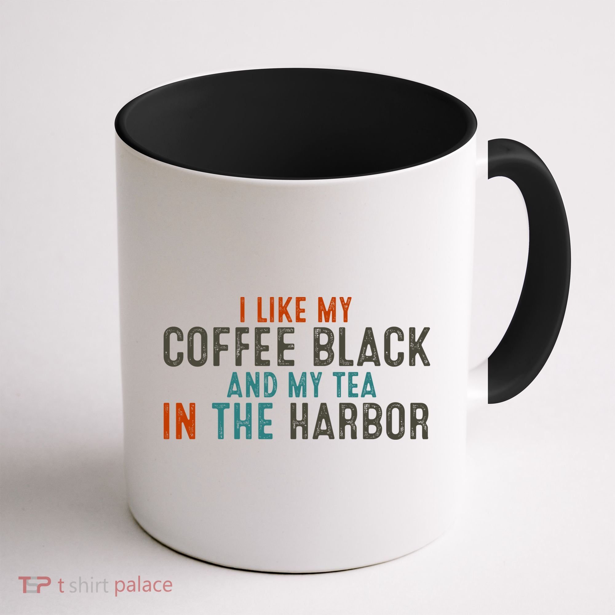 I Like Coffee Black And My Tea In The Harbor Coffee Mug