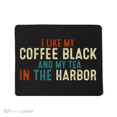 I Like Coffee Black And My Tea In The Harbor Mousepad