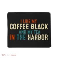 I Like Coffee Black And My Tea In The Harbor Mousepad thumb 0