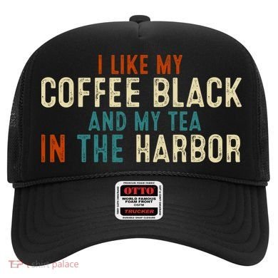 I Like Coffee Black And My Tea In The Harbor Hat