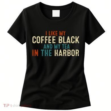I Like Coffee Black And My Tea In The Harbor Women's T-Shirt
