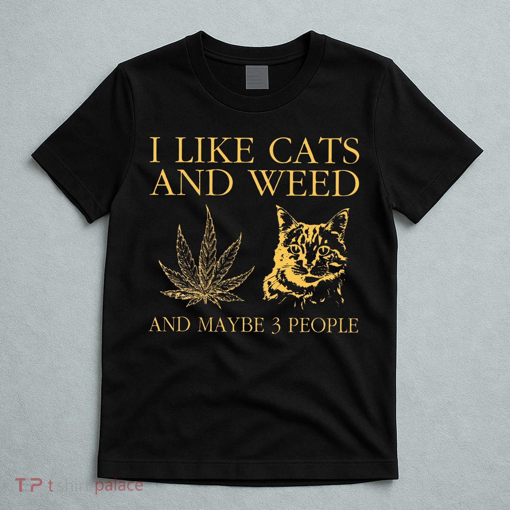I Like Cats And Weed And Maybe 3 People T-Shirt