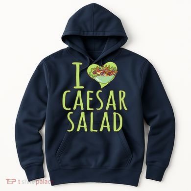 I Love Caesar Salad Funny Caesar Salad Vegetable Lover Hoodie