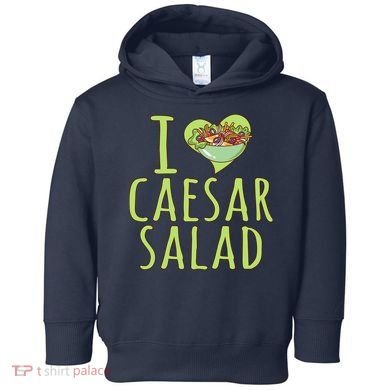 I Love Caesar Salad Funny Caesar Salad Vegetable Lover Toddler Hoodie