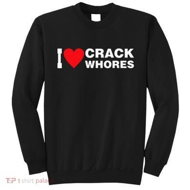 I Love Crack Whores Apparel Sweatshirt
