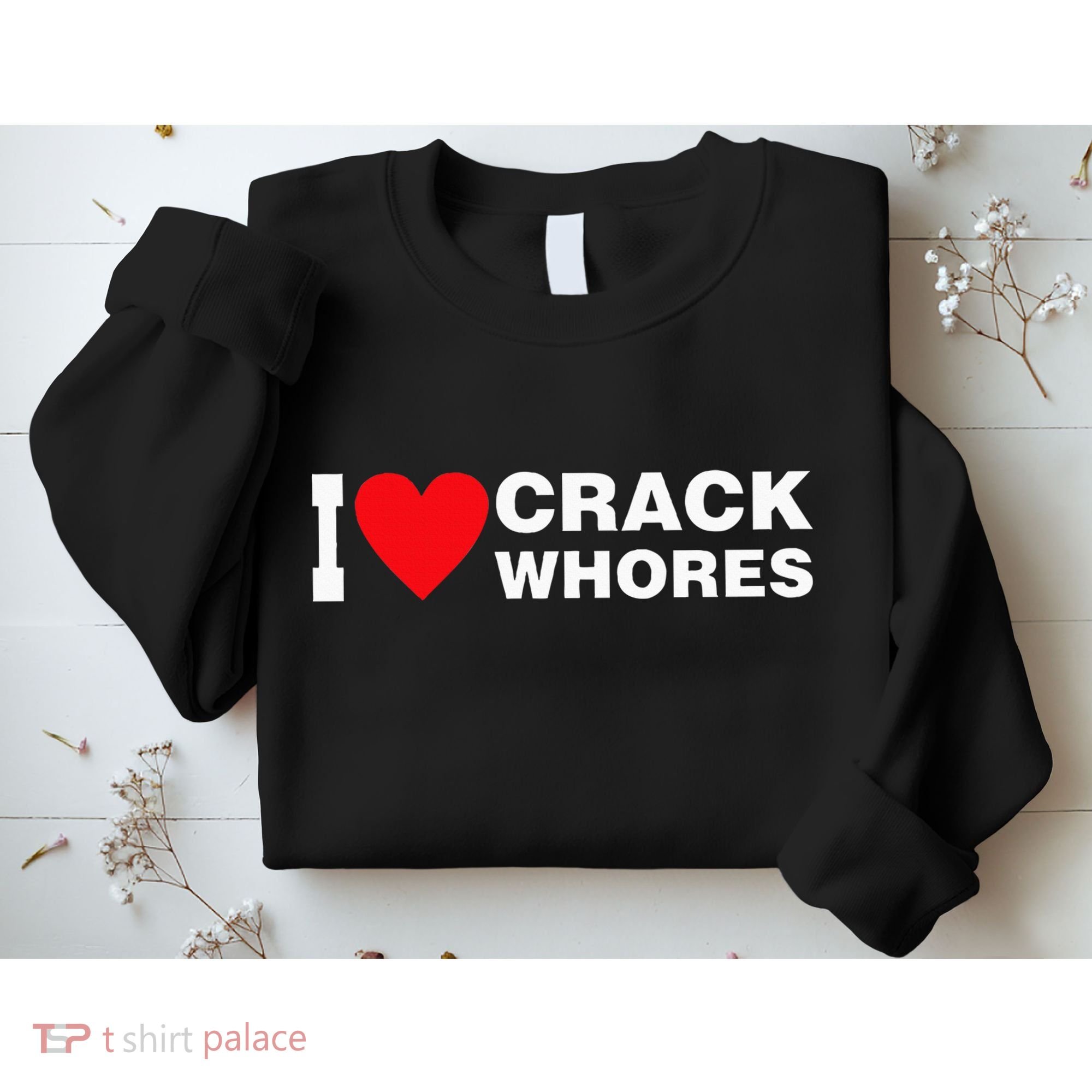 I Love Crack Whores Apparel Sweatshirt