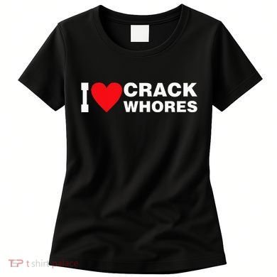 I Love Crack Whores Apparel Women's T-Shirt