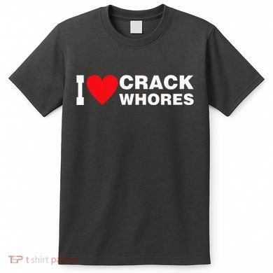 I Love Crack Whores Apparel T-Shirt