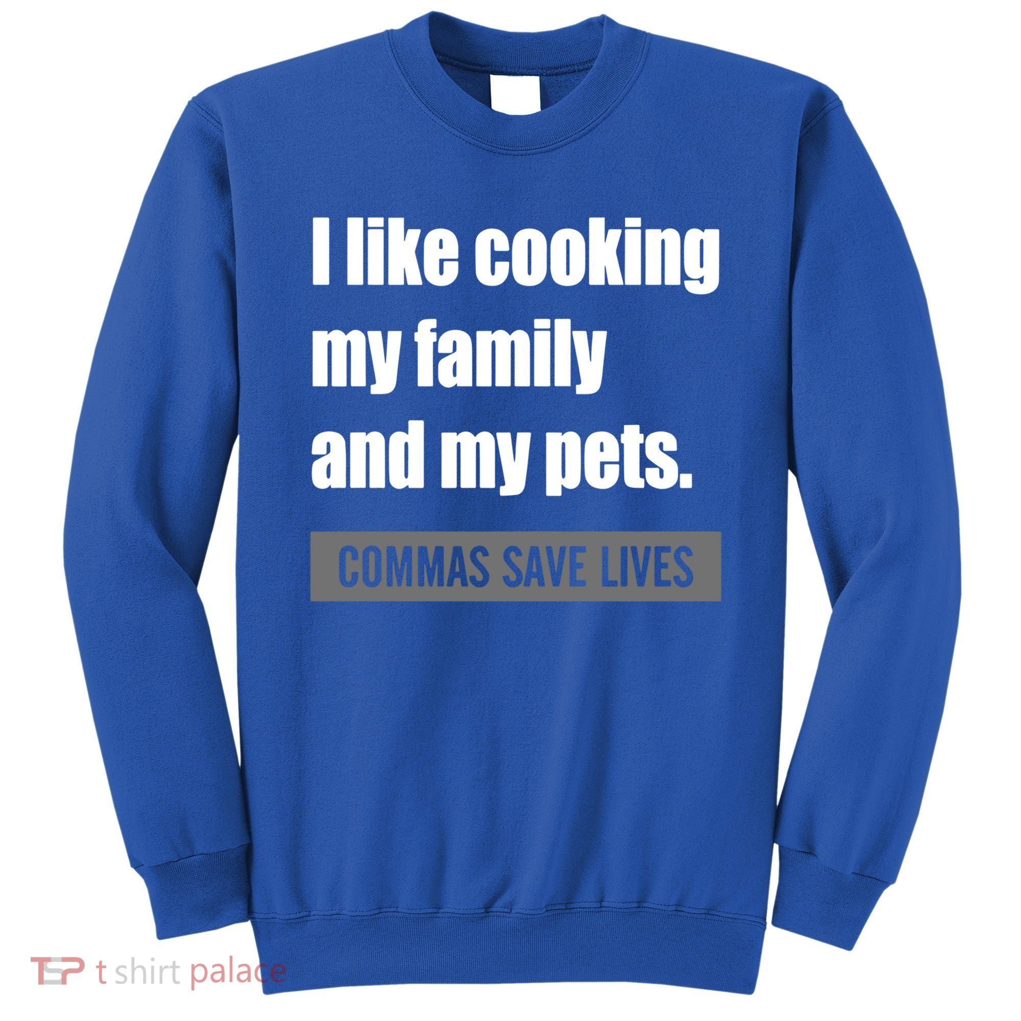 I Like Cooking My Fameaningful Giftmily And My Pets Commas Save Lives Cool Gift Sweatshirt