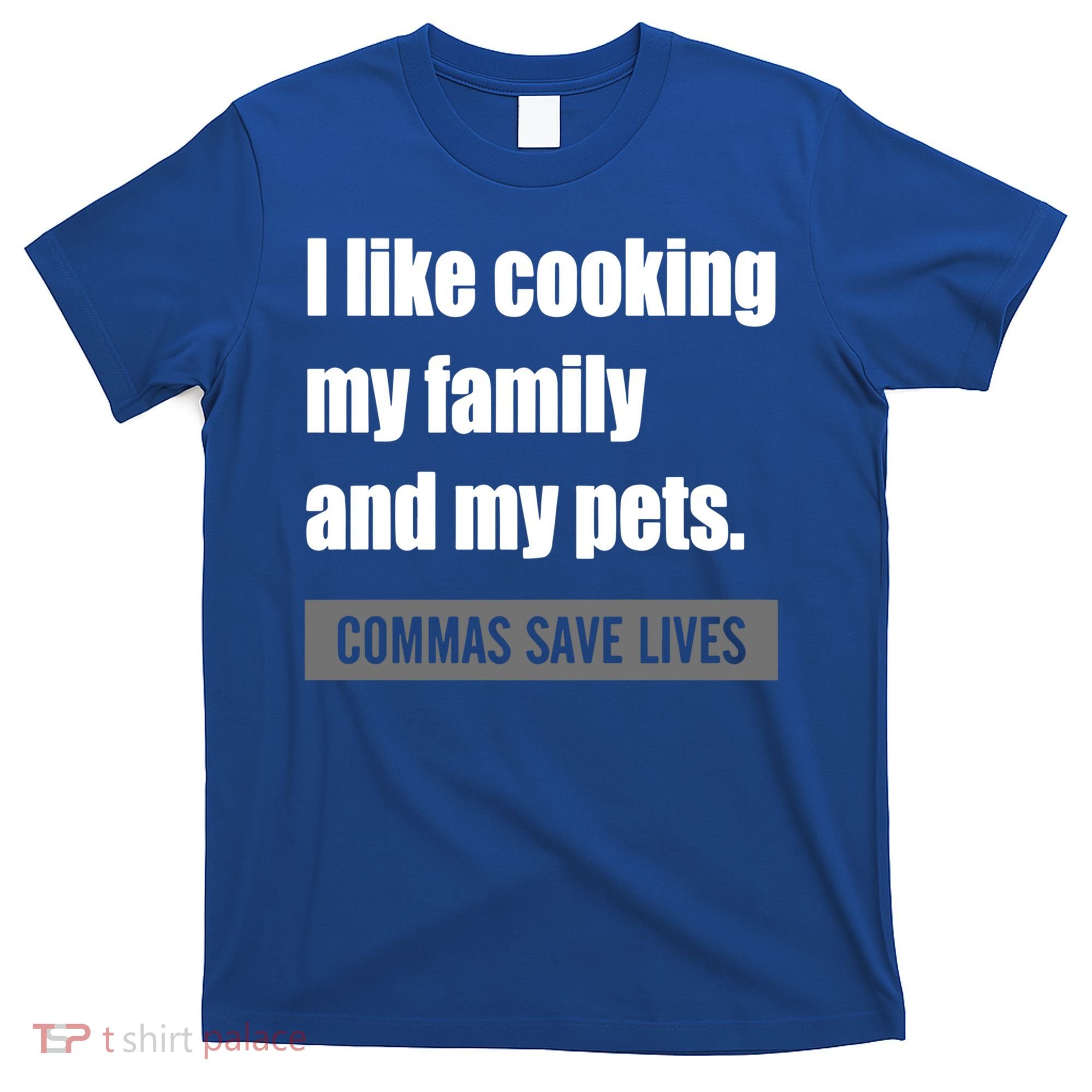I Like Cooking My Fameaningful Giftmily And My Pets Commas Save Lives Cool Gift T-Shirt