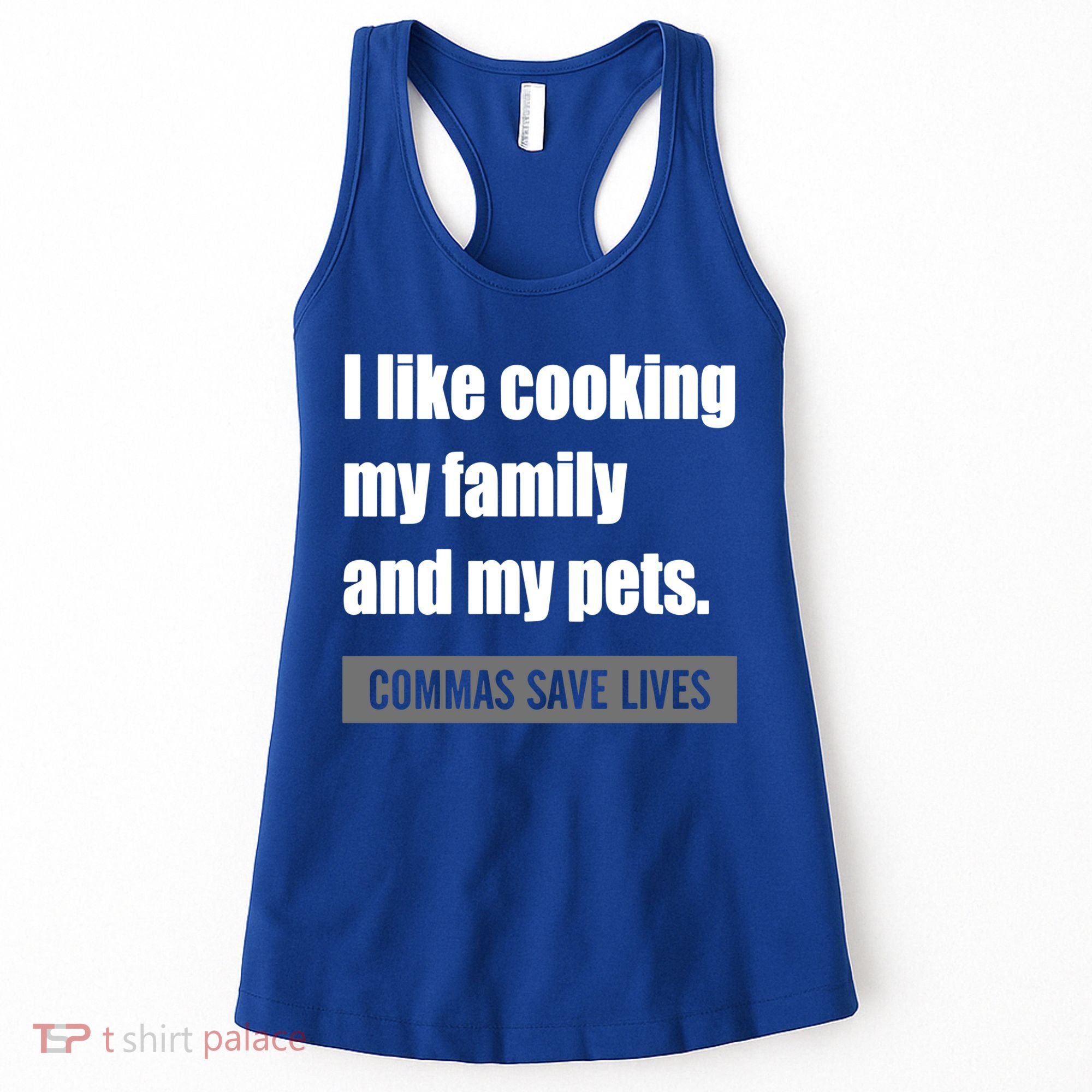 I Like Cooking My Fameaningful Giftmily And My Pets Commas Save Lives Cool Gift Women's Tank Top