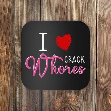 I Love Crack Whores Coaster