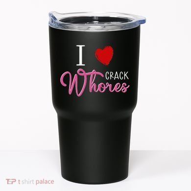 I Love Crack Whores Tumbler