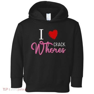 I Love Crack Whores Toddler Hoodie