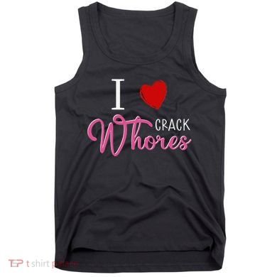 I Love Crack Whores Tank Top