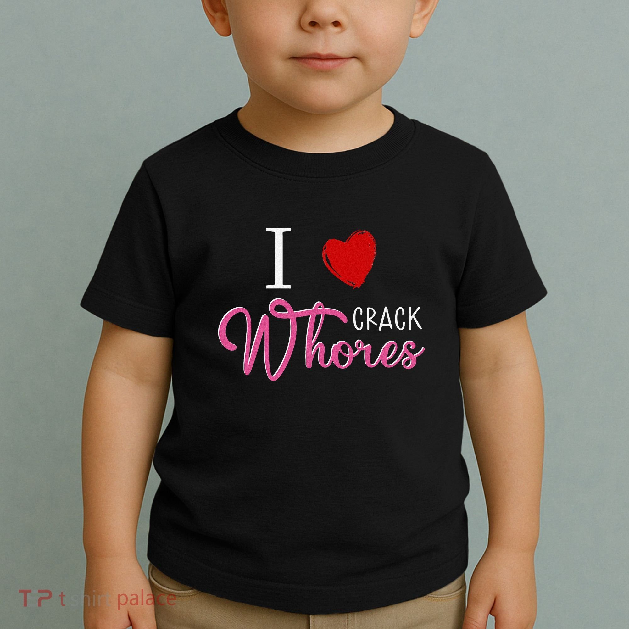 I Love Crack Whores Toddler T-Shirt