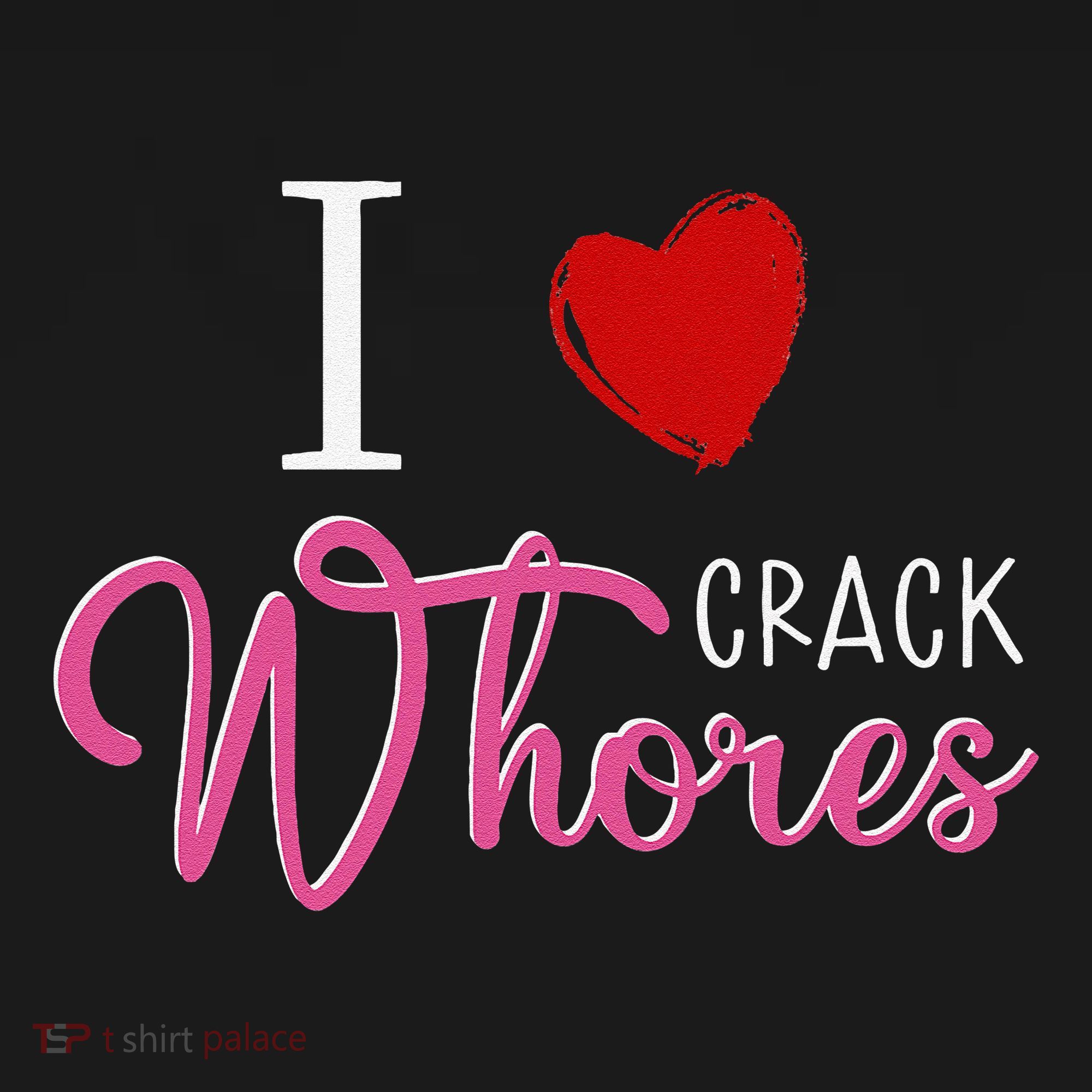 I Love Crack Whores Toddler T-Shirt