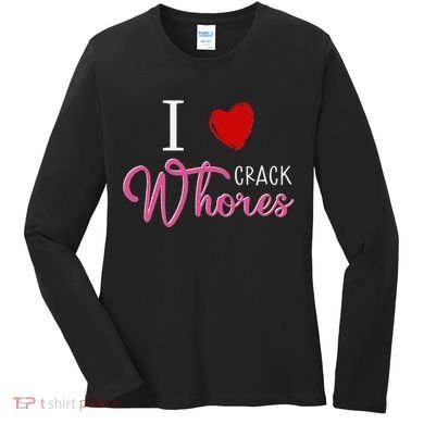 I Love Crack Whores Women's Long Sleeve Shirt