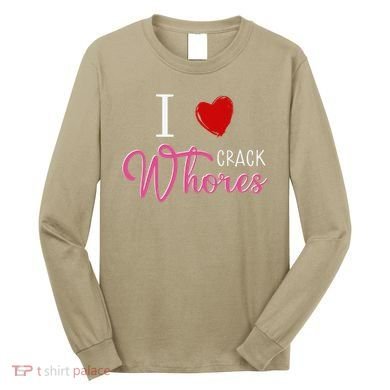 I Love Crack Whores Long Sleeve Shirt