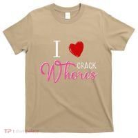 I Love Crack Whores T-Shirt thumb 0
