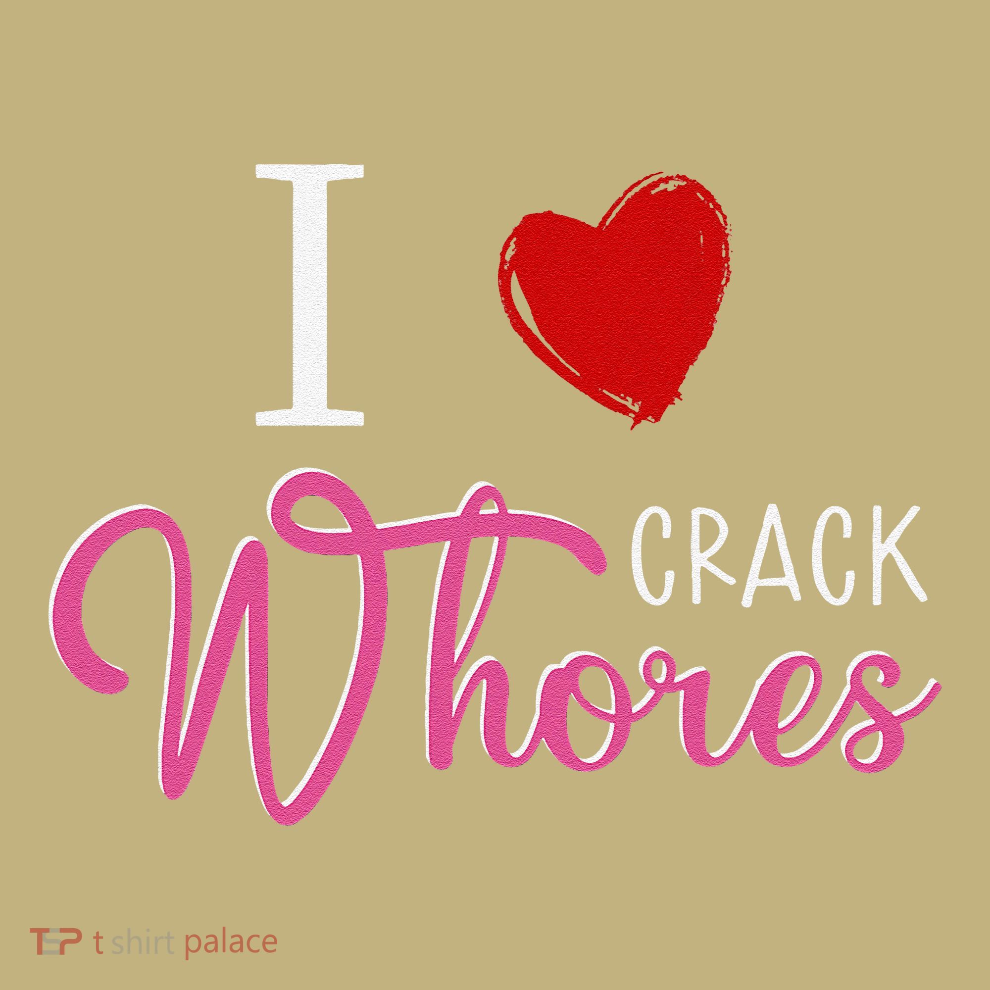 I Love Crack Whores T-Shirt